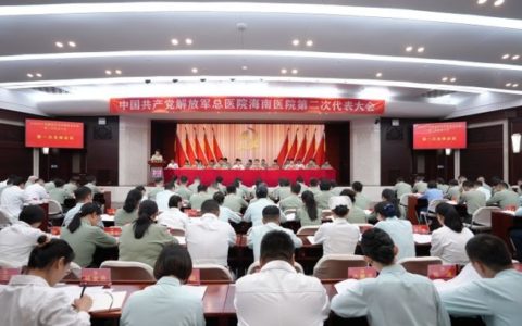 高举伟大旗帜，践行使命担当，奋力谱写海南医院高质量发展新篇章——解放军总医院海南医院第二次党代表大会胜利召开
